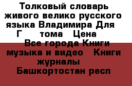 Толковый словарь живого велико русского языка Владимира Для 1956 Г.  4 тома › Цена ­ 3 000 - Все города Книги, музыка и видео » Книги, журналы   . Башкортостан респ.